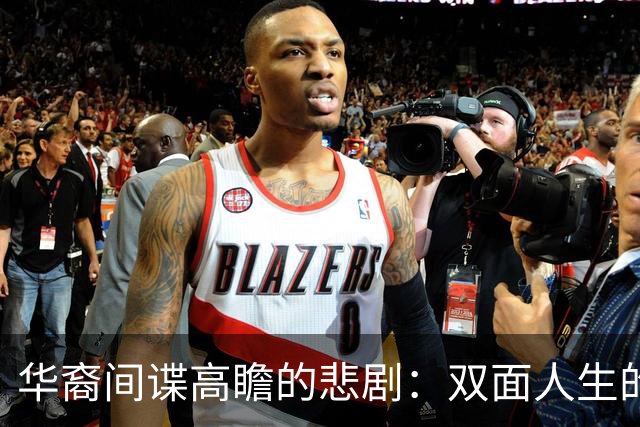 华裔间谍高瞻的悲剧：双面人生的覆灭与自我迷失